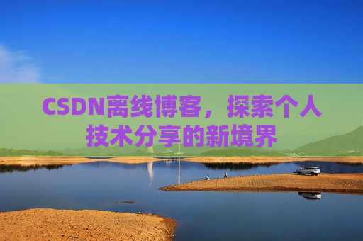 CSDN离线博客，探索个人技术分享的新境界